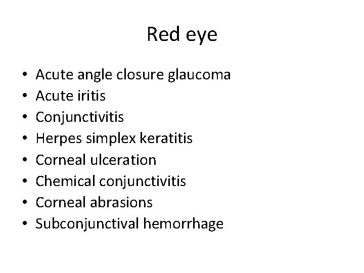 Red eye • • Acute angle closure glaucoma Acute iritis Conjunctivitis Herpes simplex keratitis