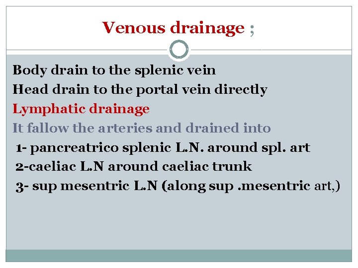 Venous drainage ; Body drain to the splenic vein Head drain to the portal
