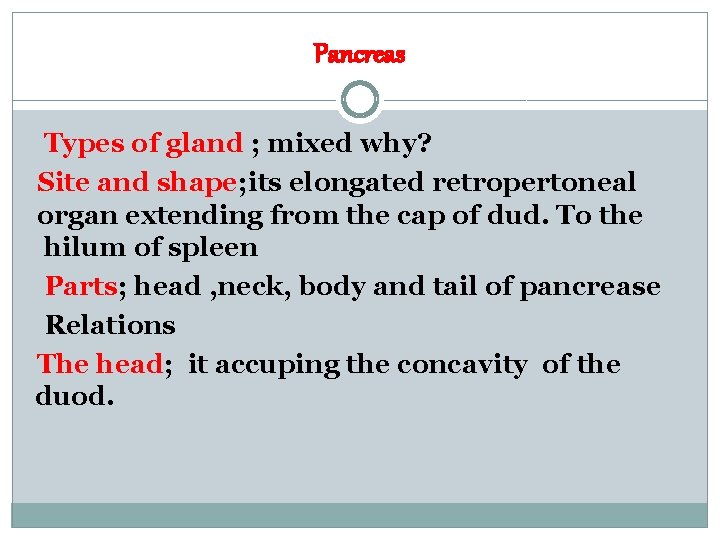 Pancreas Types of gland ; mixed why? Site and shape; its elongated retropertoneal organ