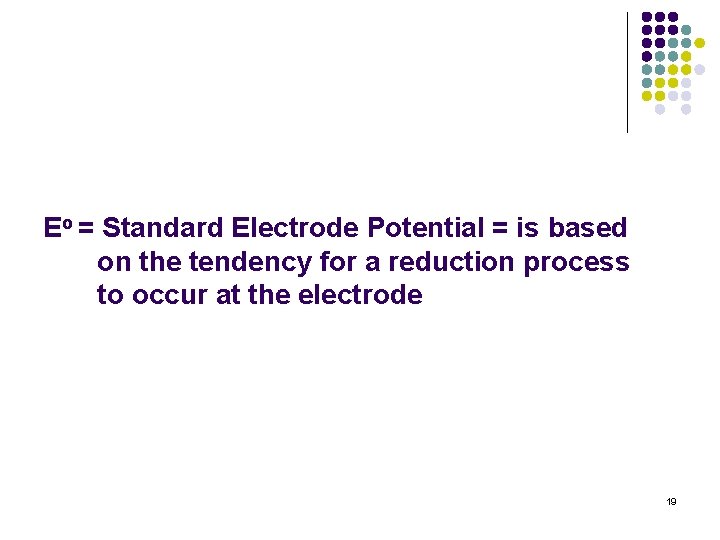 Eo = Standard Electrode Potential = is based on the tendency for a reduction