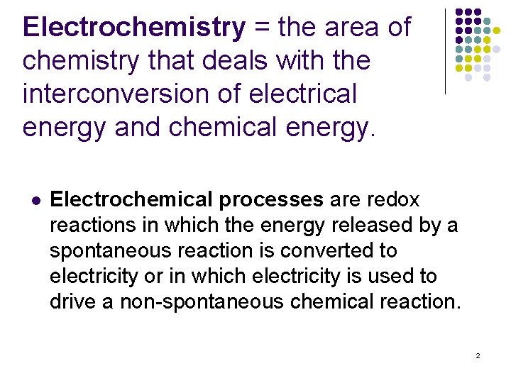 Electrochemistry = the area of chemistry that deals with the interconversion of electrical energy