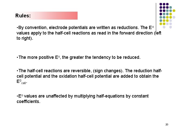 Rules: • By convention, electrode potentials are written as reductions. The Eo values apply