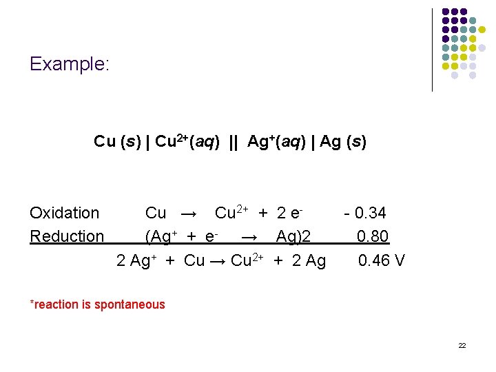Example: Cu (s) | Cu 2+(aq) || Ag+(aq) | Ag (s) Oxidation Reduction Cu