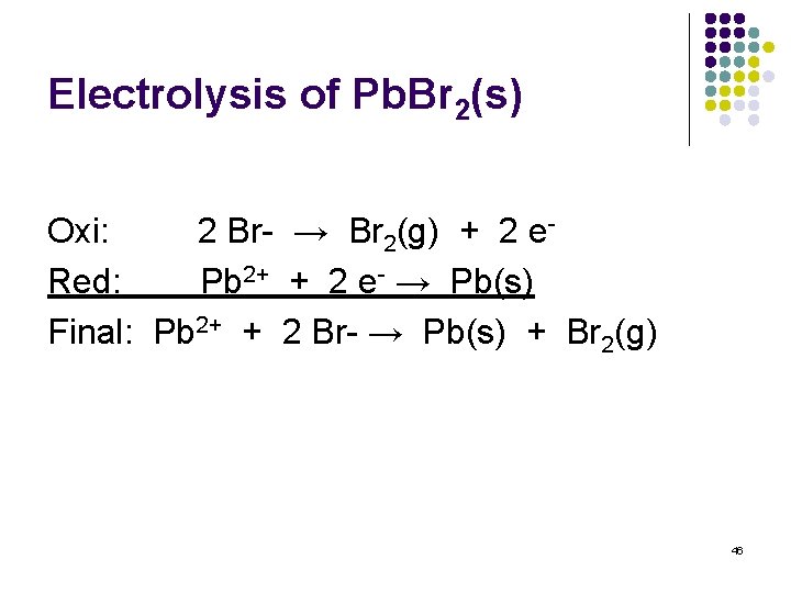 Electrolysis of Pb. Br 2(s) Oxi: 2 Br- → Br 2(g) + 2 e.