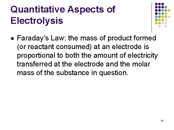 Quantitative Aspects of Electrolysis l Faraday’s Law: the mass of product formed (or reactant