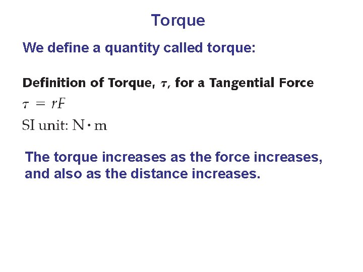 Torque We define a quantity called torque: The torque increases as the force increases,