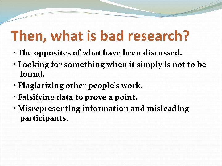 Then, what is bad research? • The opposites of what have been discussed. •