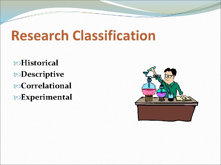 Research Classification Historical Descriptive Correlational Experimental 