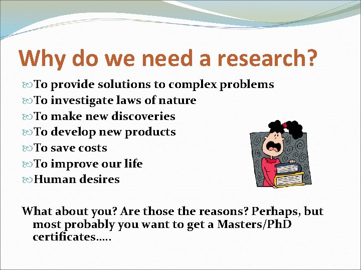 Why do we need a research? To provide solutions to complex problems To investigate