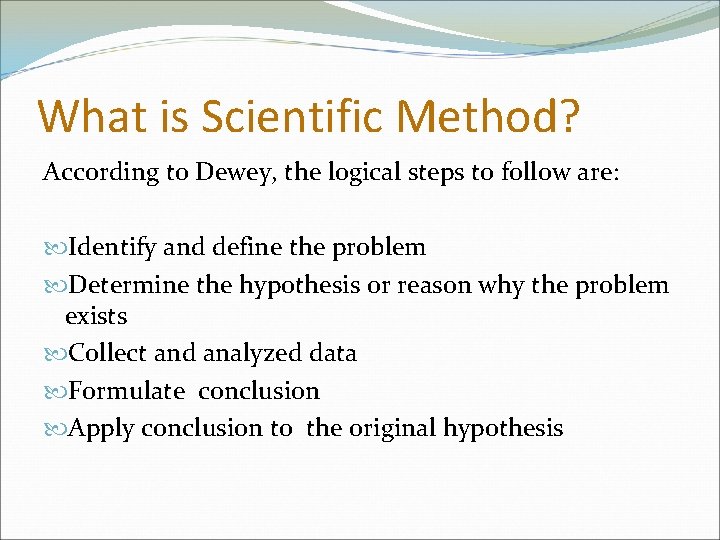 What is Scientific Method? According to Dewey, the logical steps to follow are: Identify