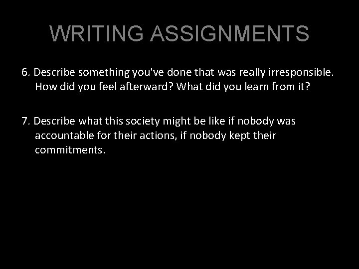 WRITING ASSIGNMENTS 6. Describe something you've done that was really irresponsible. How did you