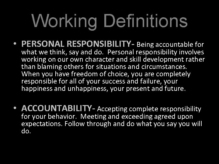 Working Definitions • PERSONAL RESPONSIBILITY- Being accountable for what we think, say and do.