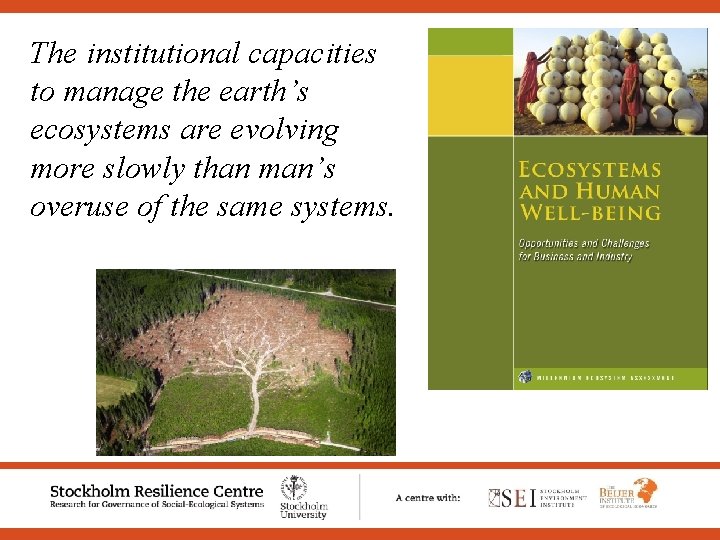 The institutional capacities to manage the earth’s ecosystems are evolving more slowly than man’s