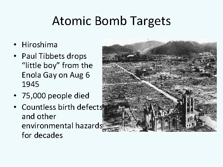 Atomic Bomb Targets • Hiroshima • Paul Tibbets drops “little boy” from the Enola