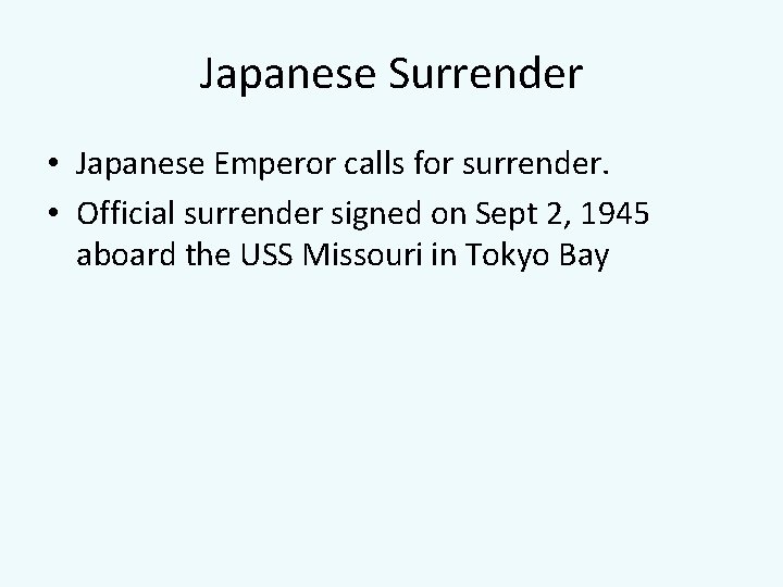 Japanese Surrender • Japanese Emperor calls for surrender. • Official surrender signed on Sept