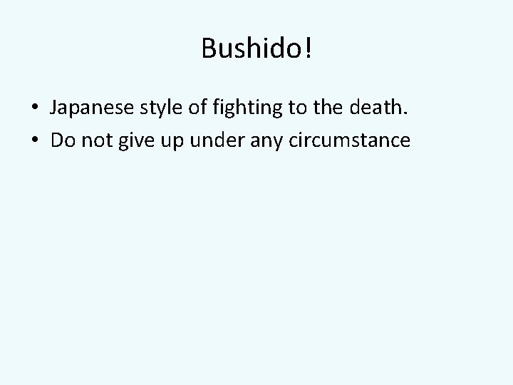 Bushido! • Japanese style of fighting to the death. • Do not give up