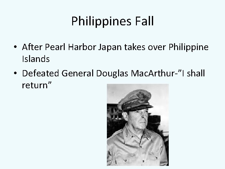 Philippines Fall • After Pearl Harbor Japan takes over Philippine Islands • Defeated General