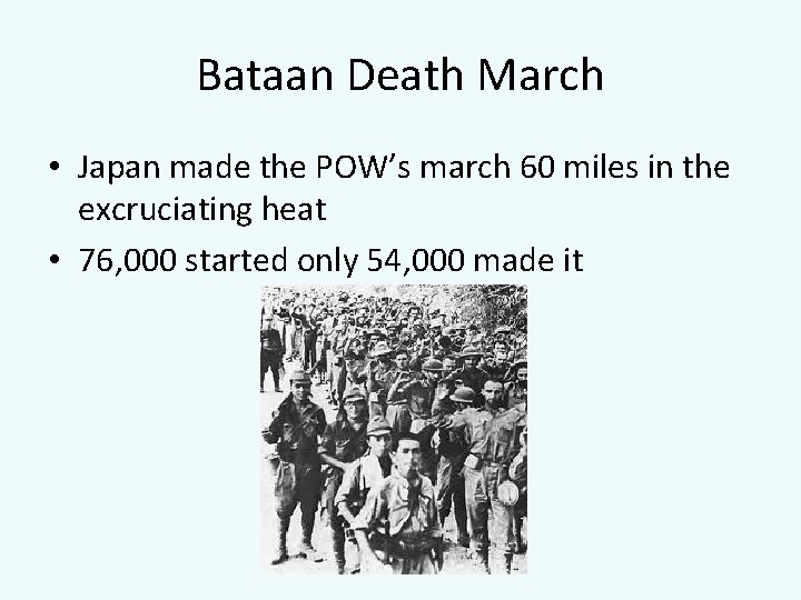 Bataan Death March • Japan made the POW’s march 60 miles in the excruciating