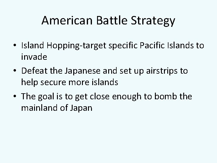 American Battle Strategy • Island Hopping-target specific Pacific Islands to invade • Defeat the