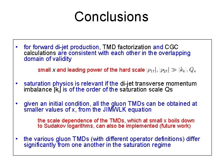 Conclusions • forward di-jet production, TMD factorization and CGC calculations are consistent with each