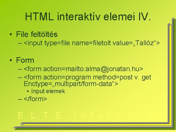 HTML interaktív elemei IV. • File feltöltés – <input type=file name=filetolt value=„Tallóz”> • Form