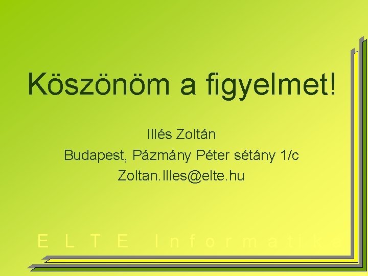 Köszönöm a figyelmet! Illés Zoltán Budapest, Pázmány Péter sétány 1/c Zoltan. Illes@elte. hu E