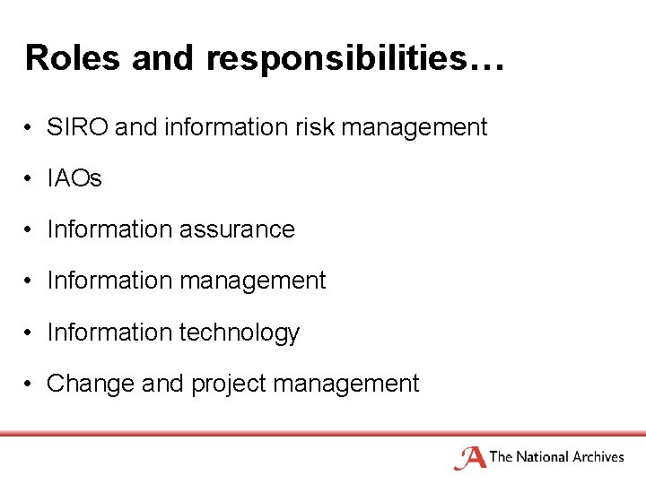 Roles and responsibilities… • SIRO and information risk management • IAOs • Information assurance