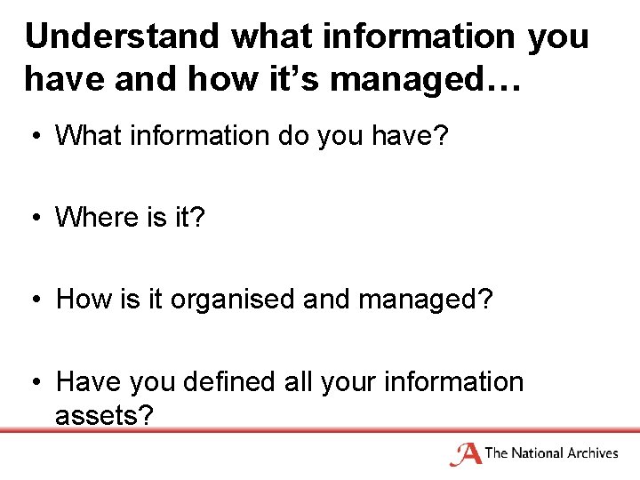 Understand what information you have and how it’s managed… • What information do you