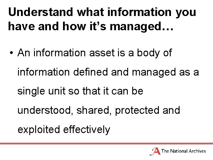 Understand what information you have and how it’s managed… • An information asset is