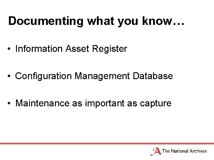 Documenting what you know… • Information Asset Register • Configuration Management Database • Maintenance