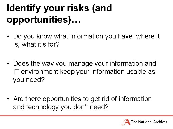 Identify your risks (and opportunities)… • Do you know what information you have, where