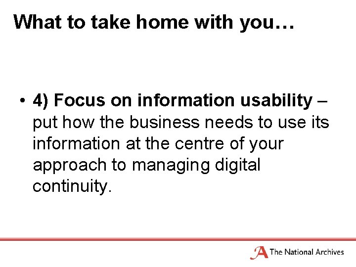 What to take home with you… • 4) Focus on information usability – put