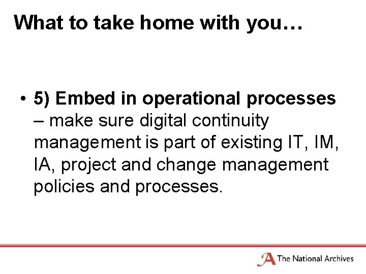 What to take home with you… • 5) Embed in operational processes – make
