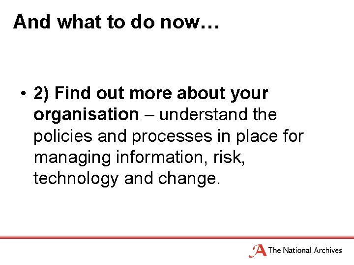 And what to do now… • 2) Find out more about your organisation –