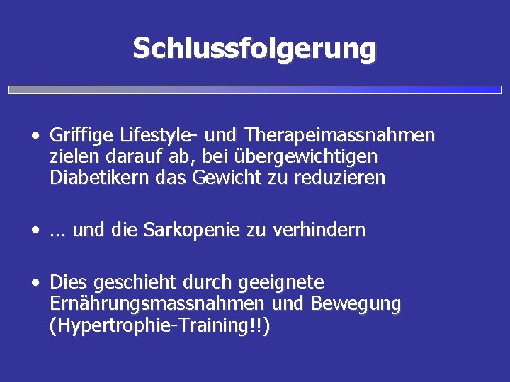 Schlussfolgerung • Griffige Lifestyle- und Therapeimassnahmen zielen darauf ab, bei übergewichtigen Diabetikern das Gewicht