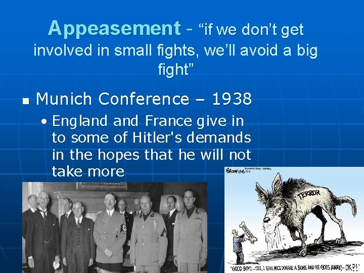 Appeasement - “if we don’t get involved in small fights, we’ll avoid a big