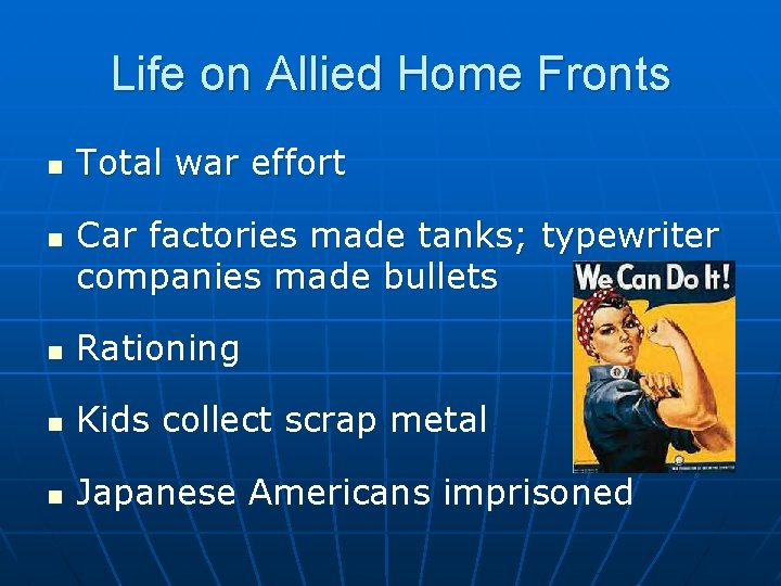 Life on Allied Home Fronts n n Total war effort Car factories made tanks;