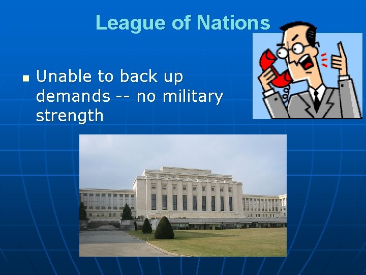League of Nations n Unable to back up demands -- no military strength 