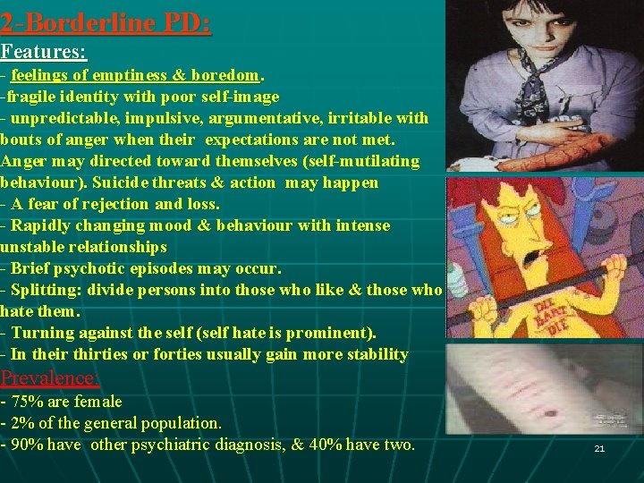 2 -Borderline PD: Features: - feelings of emptiness & boredom. -fragile identity with poor