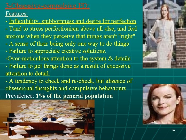 3 -Obsessive-compulsive PD: Features: - Inflexibility, stubbornness and desire for perfection - Tend to