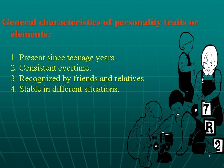 General characteristics of personality traits or elements: 1. Present since teenage years. 2. Consistent
