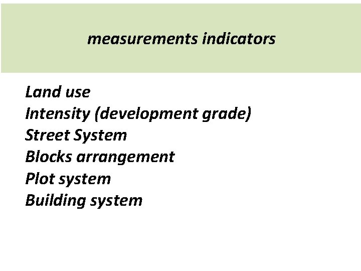 measurements indicators Land use Intensity (development grade) Street System Blocks arrangement Plot system Building