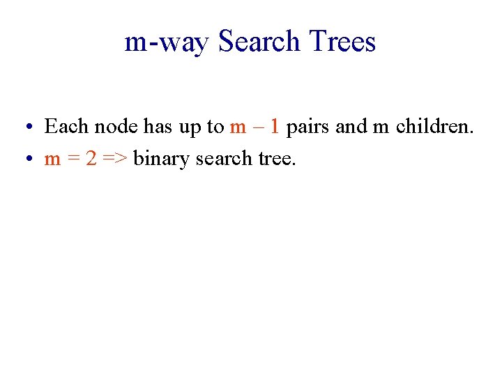 m-way Search Trees • Each node has up to m – 1 pairs and