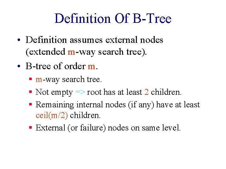 Definition Of B-Tree • Definition assumes external nodes (extended m-way search tree). • B-tree