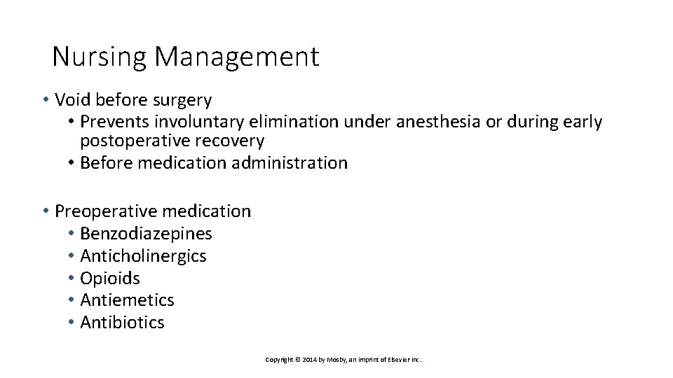 Nursing Management • Void before surgery • Prevents involuntary elimination under anesthesia or during