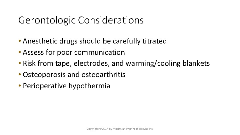 Gerontologic Considerations • Anesthetic drugs should be carefully titrated • Assess for poor communication