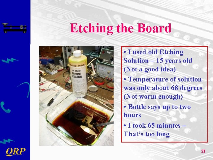 Etching the Board • I used old Etching Solution – 15 years old (Not