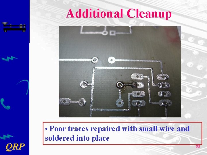 Additional Cleanup • Poor traces repaired with small wire and QRP soldered into place