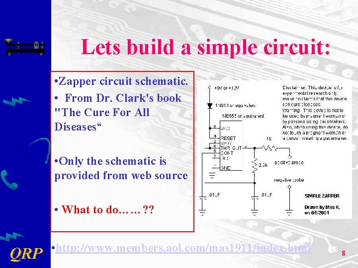 Lets build a simple circuit: • Zapper circuit schematic. • From Dr. Clark's book