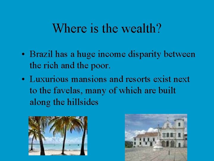 Where is the wealth? • Brazil has a huge income disparity between the rich